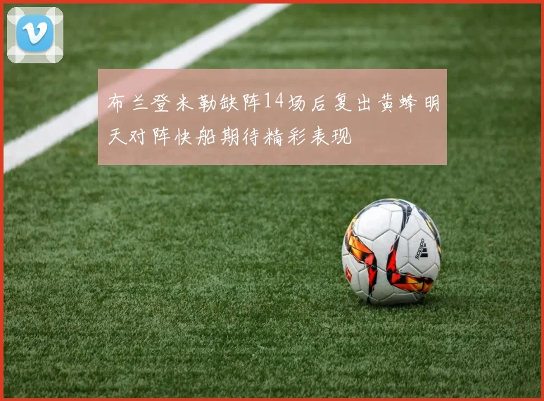 布兰登米勒缺阵14场后复出黄蜂明天对阵快船期待精彩表现