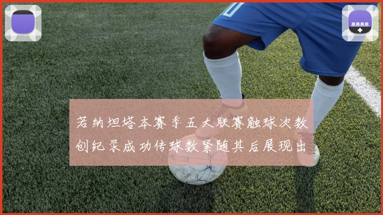 若纳坦塔本赛季五大联赛触球次数创纪录成功传球数紧随其后展现出色表现